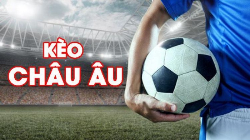 Khái quát về kèo châu Âu là sao trong cá cược