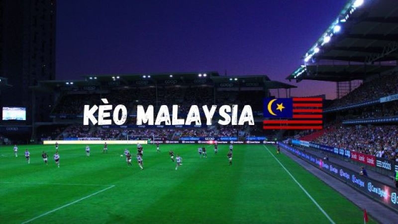 Tổng quan về kèo Malaysia