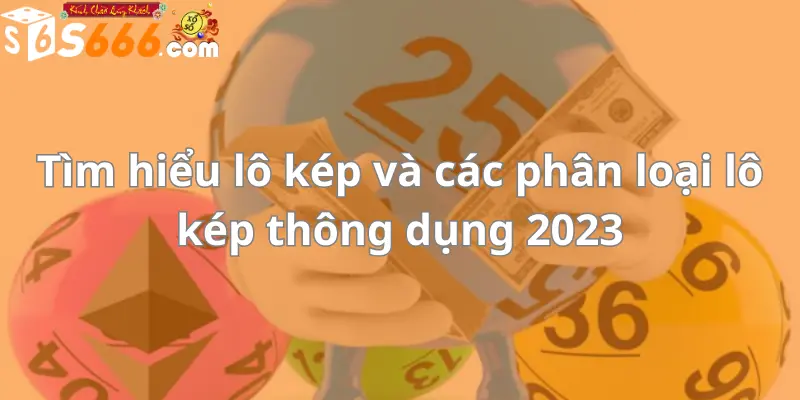 Tìm hiểu lô kép và các phân loại lô kép thông dụng 2023