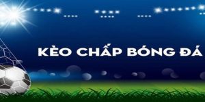 Kèo chấp hòa là gì? Kinh nghiệm đặt cược kèo chấp