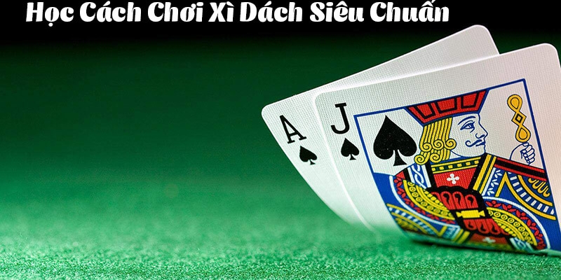 Chơi bài Xì dách dễ hiểu nhất